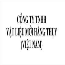 CÔNG TY TNHH VẬT LIỆU MỚI HẰNG THỤY (VIỆT NAM)