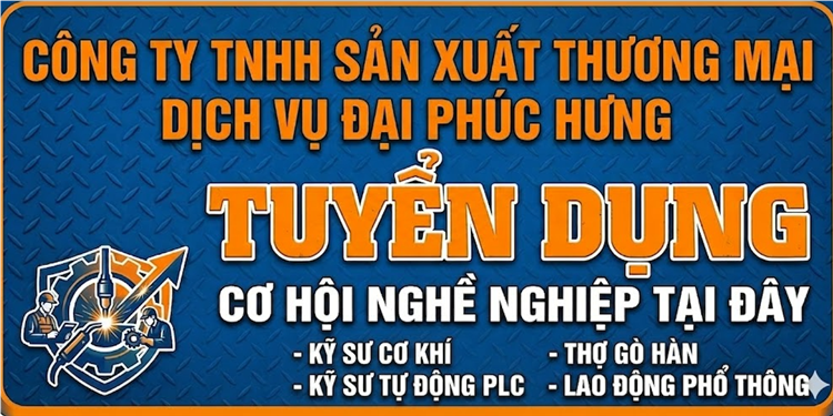 CÔNG TY TNHH SẢN XUẤT THƯƠNG MẠI DỊCH VỤ ĐẠI PHÚC HƯNG TUYỂN DỤNG